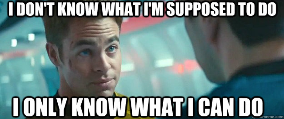 Captain Kirk meme with text, "I don't know what I'm supposed to do, I only know what I can do."